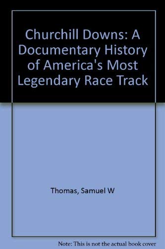 Churchill Downs: A Documentary History of America's Most Legendary Race Track Thomas, Samuel W.