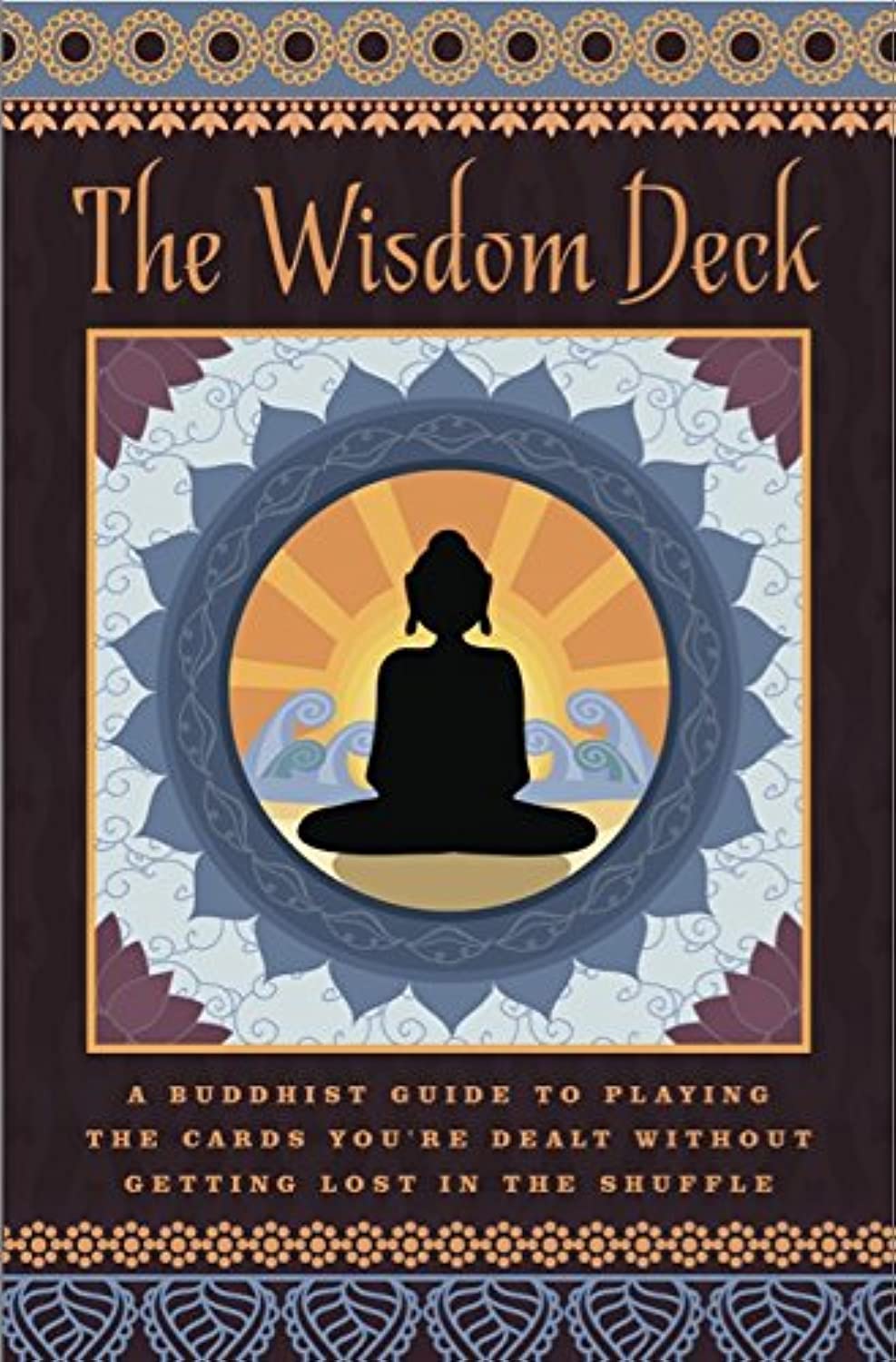 The Wisdom Deck ~ A Buddhist Guide to Playing the Cards You're Dealt Without
