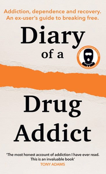 Diary of a Secret Drug Addict: Addiction, Dependence and Recovery. an Ex-User's Guide to Breaking Free.