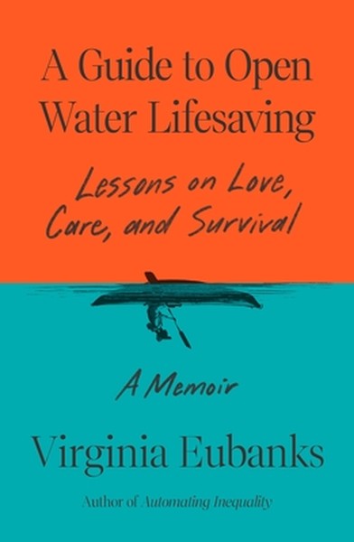 A Guide to Open Water Lifesaving: Lessons on Love, Care, and Survival: A Memoir