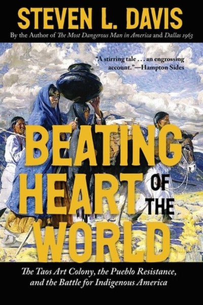 Beating Heart of the World: The Taos Art Colony, the Pueblo Resistance, and the Battle for Indigenous America