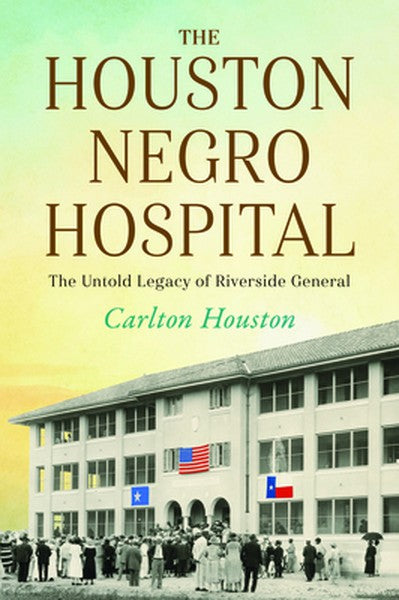 The Houston Negro Hospital: The Untold Legacy of Riverside General