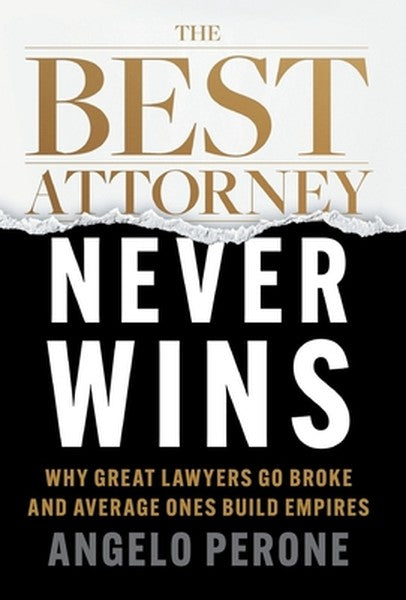 The Best Attorney Never Wins: Why Great Lawyers Go Broke and Average Ones Build Empires