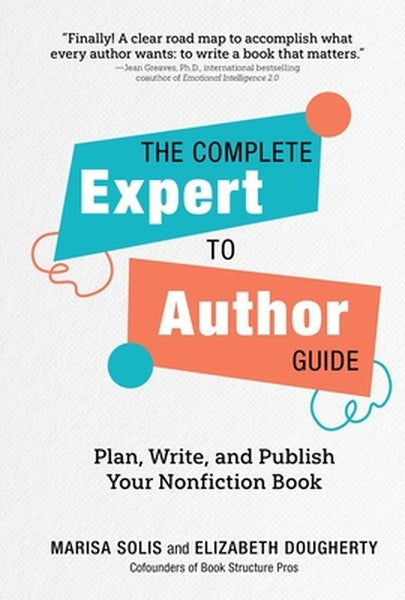 The Complete Expert-To-Author Guide: Plan, Write, and Publish Your Nonfiction Book