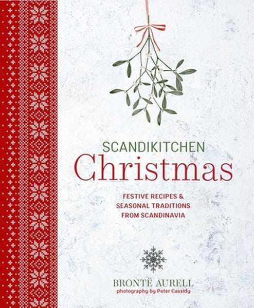 Scandikitchen Christmas: Festive Recipes & Seasonal Traditions from Scandinavia