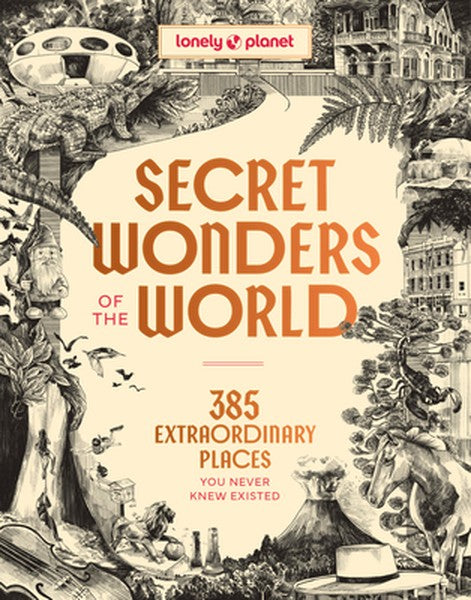 Lonely Planet Secret Wonders of the World: 385 Weird & Wonderful Sights Travel Itineraries & Top 10 Lists to Get You The