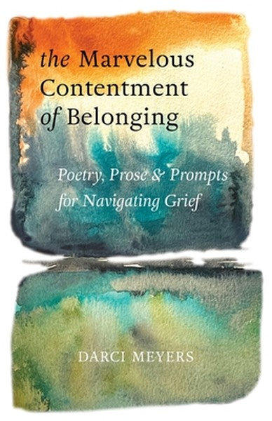 The Marvelous Contentment of Belonging: Poetry, Prose & Prompts for Navigating Grief