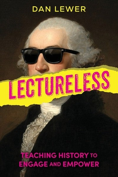 Lectureless: Teaching History to Engage and Empower