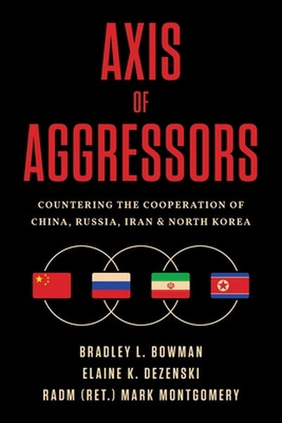 Axis of Aggressors: Countering the Cooperation of China, Russia, Iran & North Korea