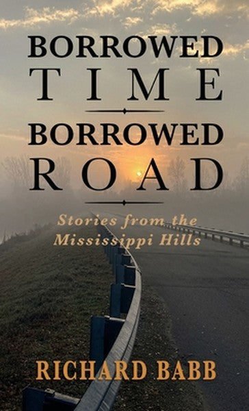 Borrowed Time Borrowed Road: Stories from the Mississippi Hills