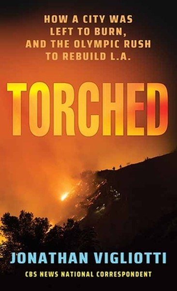 Torched: How a City Was Left to Burn, and the Olympic Rush to Rebuild L.A.