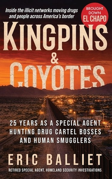 Kingpins & Coyotes: 25 Years as a Special Agent Hunting Drug Cartel Bosses and Human Smugglers
