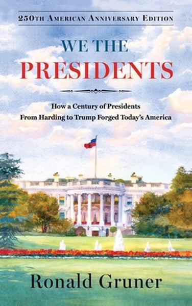 We the Presidents: How a Century of Presidents from Harding to Trump Forged Today's America