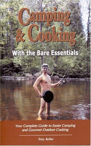 Camping & Cooking With The Bare Essentials: Your Complete Guide To Easier Campin