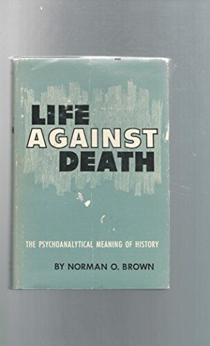 Life Against Death: The Psychoanalytical Meaning of History