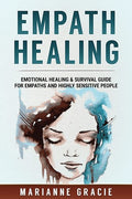 Empath Healing: Emotional Healing & Survival Guide for Empaths and Highly