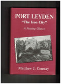 PORT LEYDEN "THE IRON CITY" a Passing Glance [Hardcover] CONWAY, MATTHEW J.