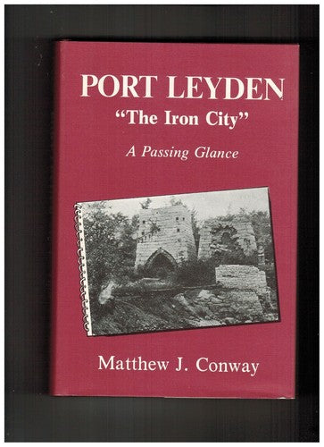 PORT LEYDEN "THE IRON CITY" a Passing Glance [Hardcover] CONWAY, MATTHEW J.