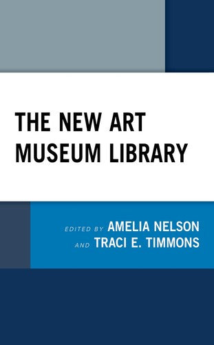 The New Art Museum Library [Hardcover] Nelson, Amelia and Timmons, Traci E.