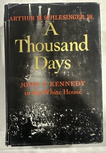 A THOUSAND DAYS, JOHN F. KENNEDY IN WHITE HOUSE BY ARTHUR SCHLESINGER, JR. 1965