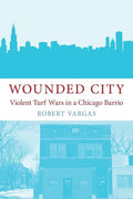 Wounded City: Violent Turf Wars in a Chicago Barrio [Paperback] Vargas, Robert