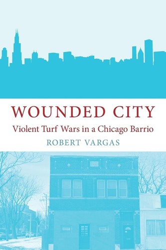 Wounded City: Violent Turf Wars in a Chicago Barrio [Paperback] Vargas, Robert