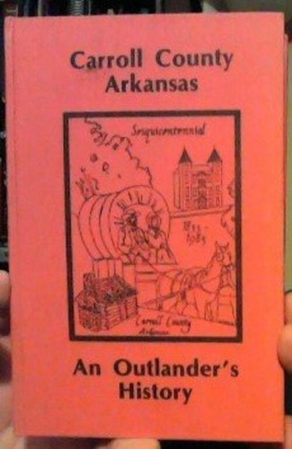 An Outlander's History of Carroll County, Arkansas, 1830-1983, Sesquicentennial