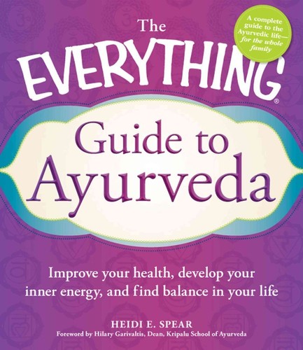 The Everything Guide to Ayurveda: Improve your health, develop your inner