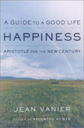 Happiness: A Guide to a Good Life, Aristotle for the New Century Vanier, Jean