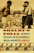 Shelby's Folly: Jack Dempsey, Doc Kearns, and the Shakedown of a Montana