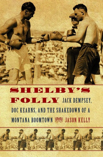 Shelby's Folly: Jack Dempsey, Doc Kearns, and the Shakedown of a Montana