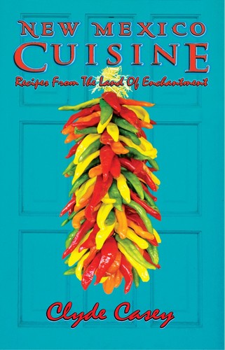 New Mexico Cuisine: Recipes from the Land of Enchantment [Paperback] Clyde Casey