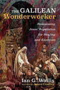 The Galilean Wonderworker: Reassessing Jesus' Reputation for Healing and