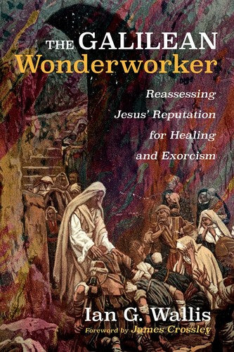 The Galilean Wonderworker: Reassessing Jesus' Reputation for Healing and