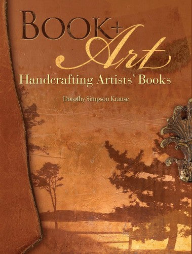 Book + Art: Handcrafting Artists' Books Krause, Dorothy Simpson