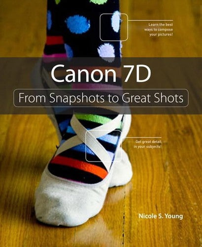 Canon 7D From Snapshots to Great Shots by Nicole S Young Photography Guide