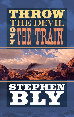 Throw the Devil Off the Train by Stephen A. Bly Western Fiction Novel
