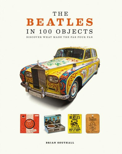 The Beatles in 100 Objects: Discover What Made the Fab Four Fab (Y) Southall,
