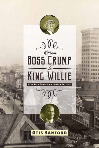 From Boss Crump to King Willie: How Race Changed Memphis Politics Sanford, Otis