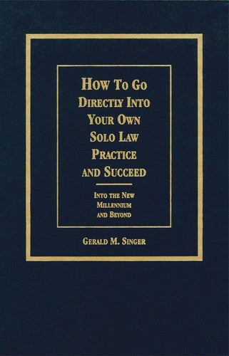 How to Go Directly into Your Own Solo Law Practice and Succeed: Into the New