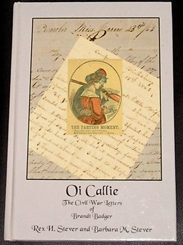Oi Callie: The Civil War Letters of Brandt Badger [Hardcover] Rex H Stever;