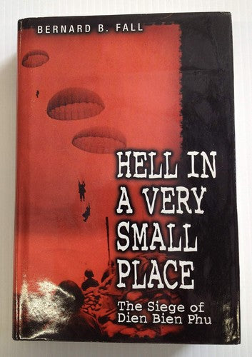 Hell in a Very Small Place: The Siege of Dien Bien Phu by Bernard Fall
