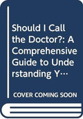 Should I Call the Doctor?: A Comprehensive Guide to Understanding Your Child's