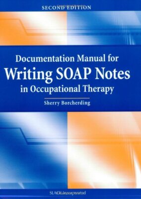 Documentation Manual for Writing SOAP Notes in Occupational Therapy Borcherding,