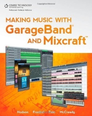 Making Music with GarageBand and Mixcraft by Robin Hodson Published by Cengage