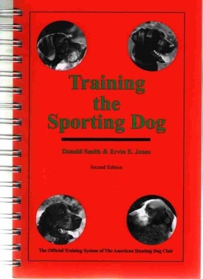 Training the Sporting Dog [Spiral-bound] Donald Smith and Ervin E. Jones