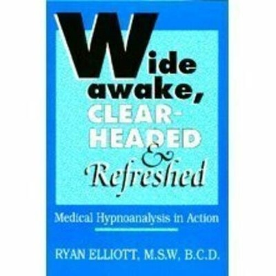Wide Awake, Clear-Headed & Refreshed - Medical Hypnoanalysis in Action Elliott,