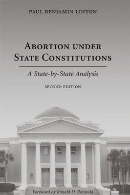 Abortion under State Constitutions: A State-by-State Analysis Linton, Paul