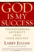 God is My Success: Transforming Adversity into Your Destiny Julian, Larry