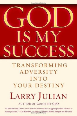 God is My Success: Transforming Adversity into Your Destiny Julian, Larry